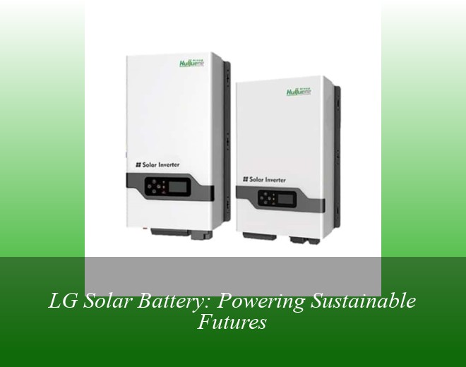 LG Solar Battery: Powering Sustainable Futures